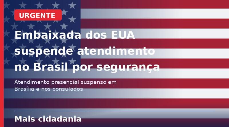 EUA suspendem atendimento presencial em embaixada e consulados no Brasil por motivo de segurança EUA suspendem atendimento presencial em embaixada e consulados no Brasil por motivo de segurança